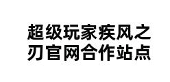 超级玩家疾风之刃官网合作站点