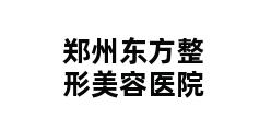 郑州东方整形美容医院