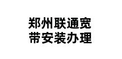 郑州联通宽带安装办理