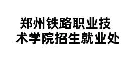 郑州铁路职业技术学院招生就业处