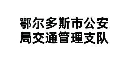 鄂尔多斯市公安局交通管理支队