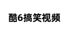 酷6搞笑视频