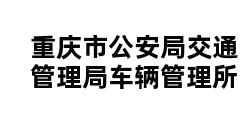 重庆市公安局交通管理局车辆管理所