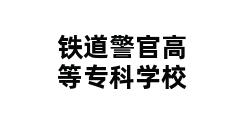 铁道警官高等专科学校