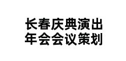 长春庆典演出年会会议策划