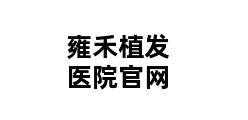 雍禾植发医院官网