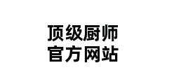 顶级厨师官方网站