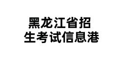 黑龙江省招生考试信息港