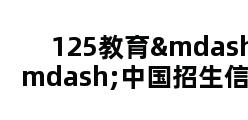 125教育——中国招生信息网