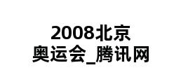 2008北京奥运会_腾讯网