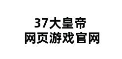 37大皇帝网页游戏官网