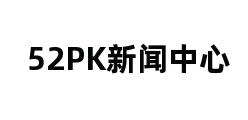 52PK新闻中心