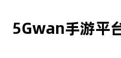 5Gwan手游平台