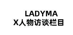 LADYMAX人物访谈栏目