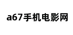 a67手机电影网